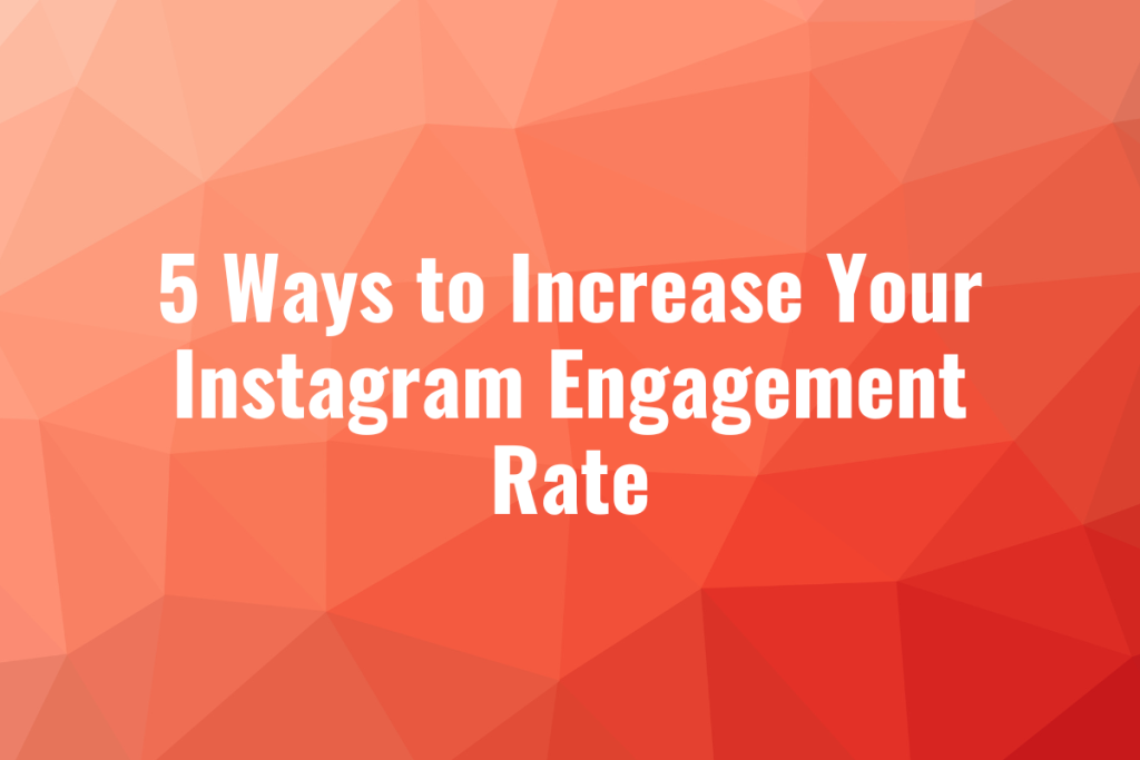 5 Ways to Increase Your Instagram Engagement Rate